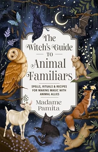 The Witch's Guide to Animal Familiars: Spells, Rituals & Recipes for Making Magic with Animal Allies von Hay House UK Ltd