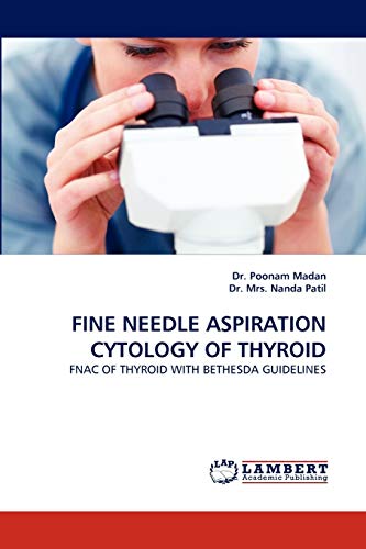 FINE NEEDLE ASPIRATION CYTOLOGY OF THYROID: FNAC OF THYROID WITH BETHESDA GUIDELINES von LAP Lambert Academic Publishing