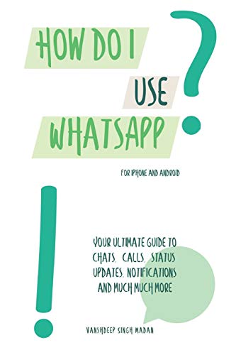 How do I use WhatsApp?!: For iPhone and Android (How do I use Technology?!, Band 1)