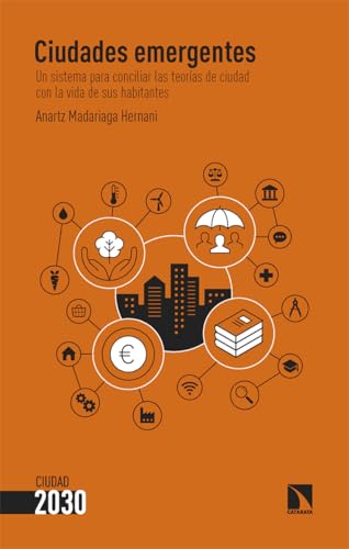 Ciudades emergentes: Un sistema para conciliar las teorías de ciudad con la vida de sus habitantes (Ciudad 2030, Band 7) von Los Libros de la Catarata