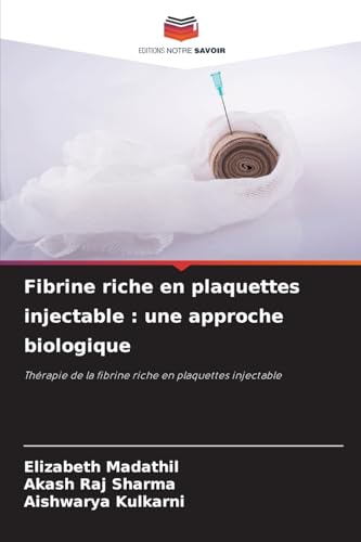Fibrine riche en plaquettes injectable : une approche biologique: Thérapie de la fibrine riche en plaquettes injectable von Editions Notre Savoir