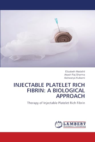 INJECTABLE PLATELET RICH FIBRIN: A BIOLOGICAL APPROACH: Therapy of Injectable Platelet Rich Fibrin von LAP LAMBERT Academic Publishing
