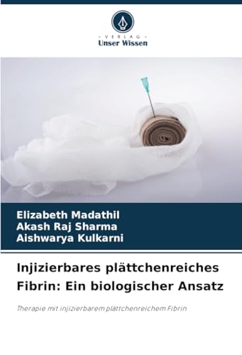 Injizierbares plättchenreiches Fibrin: Ein biologischer Ansatz: Therapie mit injizierbarem plättchenreichem Fibrin von Verlag Unser Wissen
