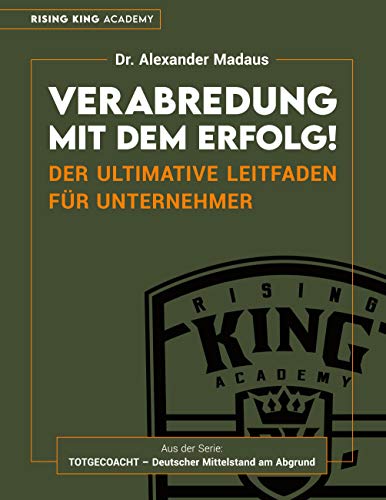 Verabredung mit dem Erfolg: Der ultimative Leitfaden für Unternehmer (Totgecoacht - Deutscher Mittelstand am Abgrund)