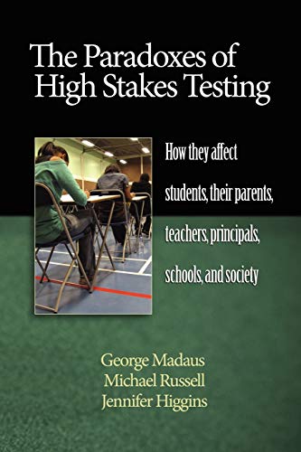 The Paradoxes of High Stakes Testing: How They Affect Students, Their Parents, Teachers, Principals, Schools, and Society: How They Affect Students, ... Principals, Schools, and Society (PB) (NA) von Information Age Publishing