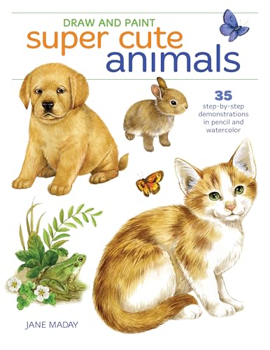 Draw and Paint Super Cute Animals: 35 Step-by-Step Demonstrations