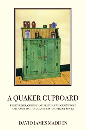 A Quaker Cupboard: Bible Verses, Queries and Friendly Voices in Prose and Poems on The Quaker Testimonies of Spices von Garden Patch Books Publishing Company