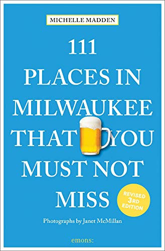 111 Places in Milwaukee That You Must Not Miss: Travel Guide