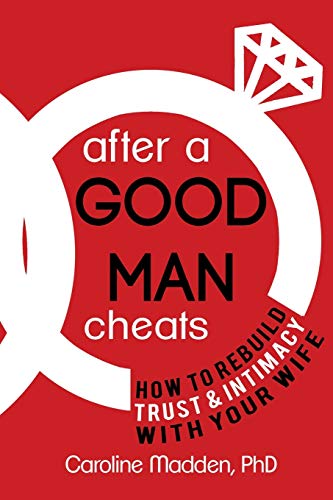After a Good Man Cheats: How to Rebuild Trust & Intimacy With Your Wife von Train of Thought Press