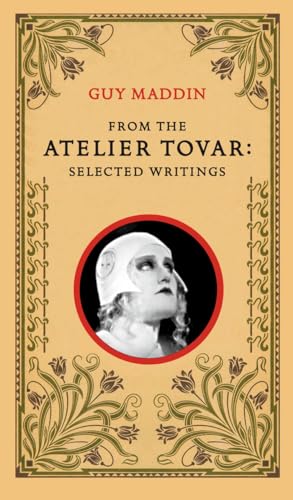 From the Atelier Tovar: Selected Writings of Guy Maddin von Coach House Books