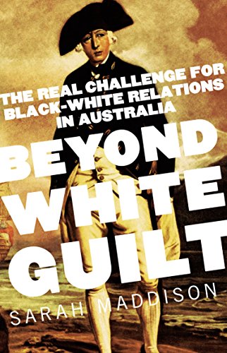 Beyond White Guilt: The real challenge for black-white relations in Australia von Allen & Unwin