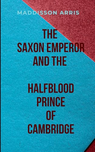 The Saxon Emperor and the Halfblood Prince of Cambridge: A gripping blend of historical intrigue, dark conspiracies, and ancient magic The Saxon Emperor and the Halfblood Prince of Cambridge: A gripping blend of historical intrigue, dark conspiracies, and ancient magic von Moonlight Publishers