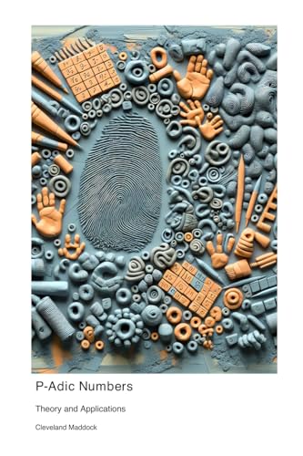 P-Adic Numbers: Theory and Applications P-Adic Numbers: Theory and Applications von Henderson Mathematical Institute Publishing