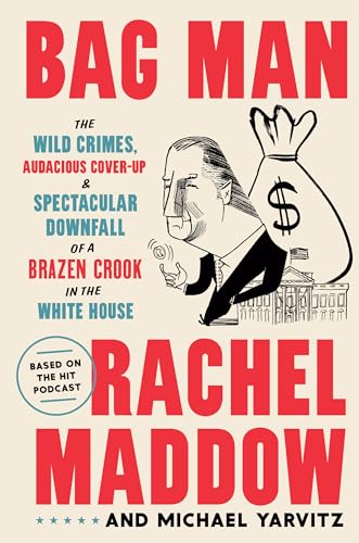 Bag Man: The Wild Crimes, Audacious Cover-Up, and Spectacular Downfall of a Brazen Crook in the White House von CROWN