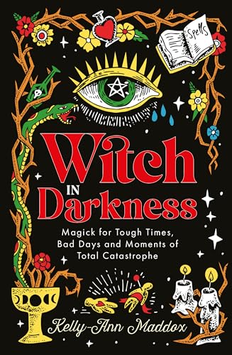 Witch in Darkness: Magick for Tough Times, Bad Days and Moments of Total Catastrophe Witch in Darkness: Magick for Tough Times, Bad Days and Moments of Total Catastrophe