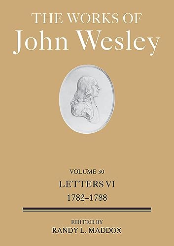 Works of John Wesley Volume 30: Letters VI (1782-1788) (The Works of John Wesley Volume 30) (Works of John Wesley, 30)