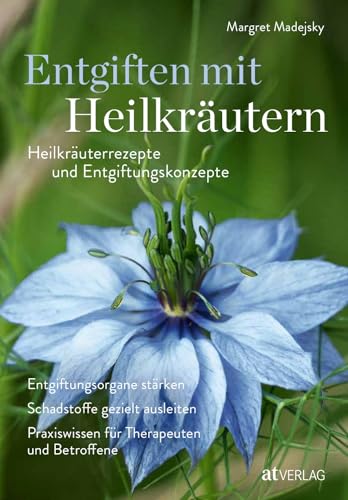 Entgiften mit Heilkräutern: Heilkräuterrezepte und Entgiftungskonzepte. Entgiftungsorgane stärken, Schadstoffe gezielt ausleiten, Praxiswissen für Therapeuten und Betroffene. Natürlich bei AT von AT Verlag