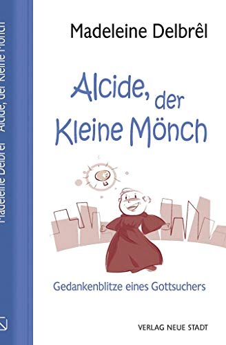 Alcide, der kleine Mönch: Gedankenblitze eines Gottsuchers (Spiritualität) von Neue Stadt Verlag GmbH