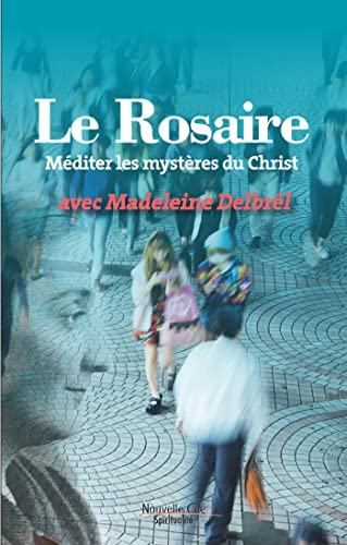 Le Rosaire - Méditer les mystères du Christ avec Madeleine Delbrel: Méditer les mystères du Christ avec Madeleine Delbrêl