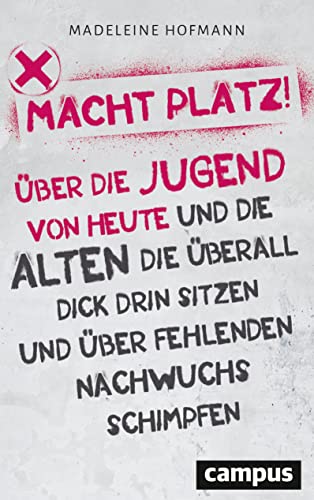Madeleine Hofmann: Macht Platz!: Über die Jugend von heute und die Alten, die überall dick drin sitzen und über fehlenden Nachwuchs schimpfen