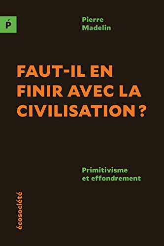 Faut-il en finir avec la civilisation ? - Primitivisme et ef: Primitivisme et effondrement