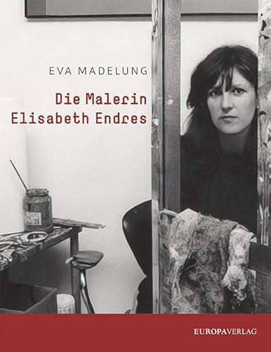 Die Malerin Elisabeth Endres von Europa Verlag