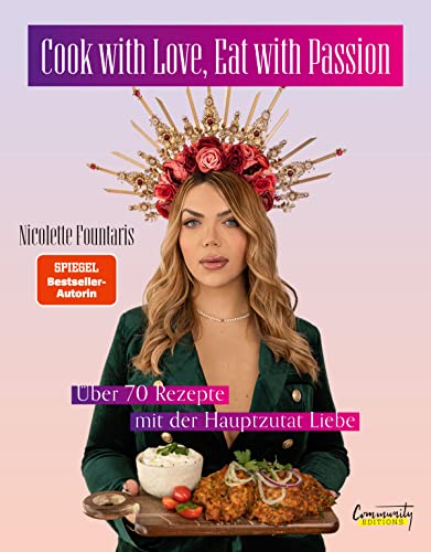 Cook with Love, Eat with Passion: Über 70 Rezepte mit der Hauptzutat Liebe von Nicolette Fountaris von CE Community Editions