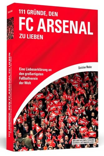 111 Gründe, den FC Arsenal zu lieben: Eine Liebeserklärung an den großartigsten Fußballverein der Welt 111 Gründe, den FC Arsenal zu lieben: Eine Liebeserklärung an den großartigsten Fußballverein der Welt