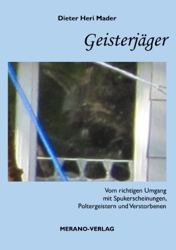 Geisterjäger: Vom richtigen Umgang mit Spukerscheinungen, Poltergeistern und Verstorbenen