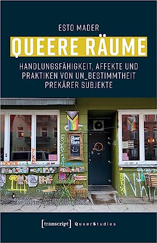 Queere Räume: Handlungsfähigkeit, Affekte und Praktiken von Un_Bestimmtheit prekärer Subjekte (Queer Studies) von transcript