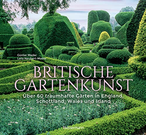 Britische Gartenkunst - Über 60 traumhafte Gärten in England, Schottland, Wales und Irland: Bildband und Reiseführer. Sonderausgabe mit vollständig aktualisierten Reiseinformationen von Bassermann Verlag