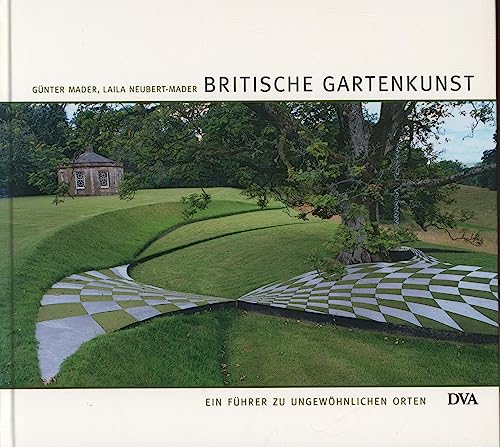 Britische Gartenkunst: Ein Führer zu ungewöhnlichen Orten: Ein Führer zu ungewöhnlichen Orten. Ausgezeichnet mit dem Deutschen Gartenbuchpreis 2009, Kategorie Bestes Gartenreiseführer