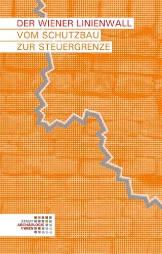 Der Wiener Linienwall: Vom Schutzbau zur Steuergrenze (Wien archäologisch) von Phoibos Verlag