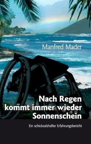 Nach Regen kommt immer wieder Sonnenschein: Ein schicksalshafter Erfahrungsbericht Nach Regen kommt immer wieder Sonnenschein: Ein schicksalshafter Erfahrungsbericht