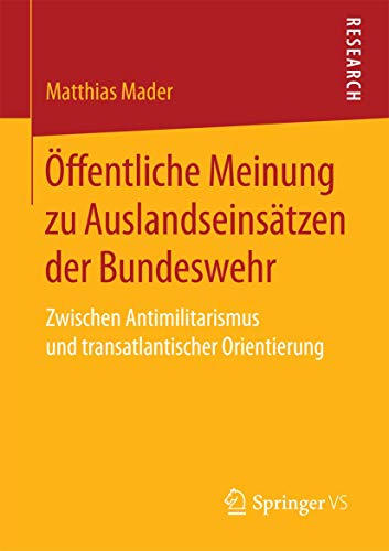 Öffentliche Meinung zu Auslandseinsätzen der Bundeswehr: Zwischen Antimilitarismus und transatlantischer Orientierung von Springer VS