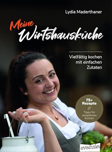 Meine Wirtshausküche: Vielfältig kochen mit einfachen Zutaten von Ennsthaler GmbH + Co. Kg