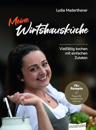 Meine Wirtshausküche: Vielfältig kochen mit einfachen Zutaten