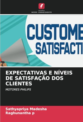 EXPECTATIVAS E NÍVEIS DE SATISFAÇÃO DOS CLIENTES: MOTORES PHILIPS von Edições Nosso Conhecimento
