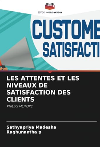 LES ATTENTES ET LES NIVEAUX DE SATISFACTION DES CLIENTS: PHILIPS MOTORS von Editions Notre Savoir