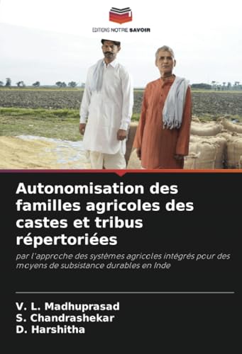Autonomisation des familles agricoles des castes et tribus répertoriées: par l'approche des systèmes agricoles intégrés pour des moyens de subsistance durables en Inde von Editions Notre Savoir