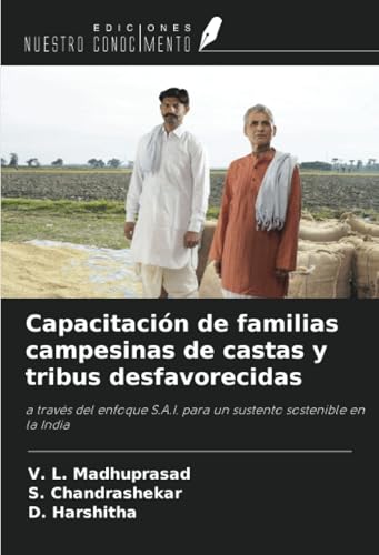 Capacitación de familias campesinas de castas y tribus desfavorecidas: a través del enfoque S.A.I. para un sustento sostenible en la India von Ediciones Nuestro Conocimiento