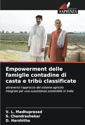 Empowerment delle famiglie contadine di casta e tribù classificate: attraverso l'approccio del sistema agricolo integrato per una sussistenza sostenibile in India von Edizioni Sapienza