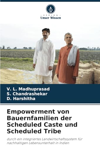 Empowerment von Bauernfamilien der Scheduled Caste und Scheduled Tribe: durch ein integriertes Landwirtschaftssystem für nachhaltigen Lebensunterhalt in Indien von Verlag Unser Wissen