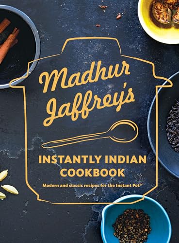 Madhur Jaffrey's Instantly Indian Cookbook: Modern and Classic Recipes for the Instant Pot®