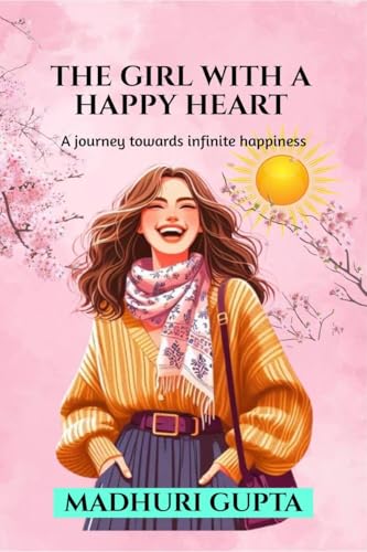 The girl with a happy heart: A journey towards infinite happiness von Notion Press