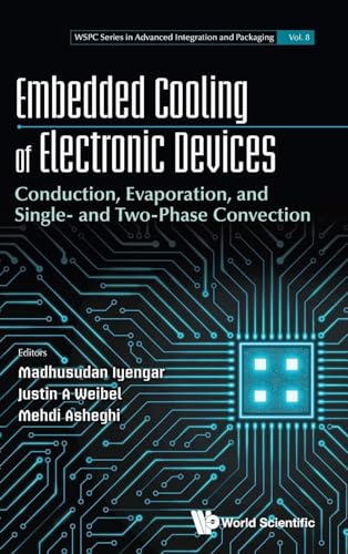 EMBEDDED COOLING OF ELECTRONIC DEVICES: Conduction, Evaporation, and Single- and Two-Phase Convection (WSPC in Advanced Integration and Packaging, 8, Band 8)
