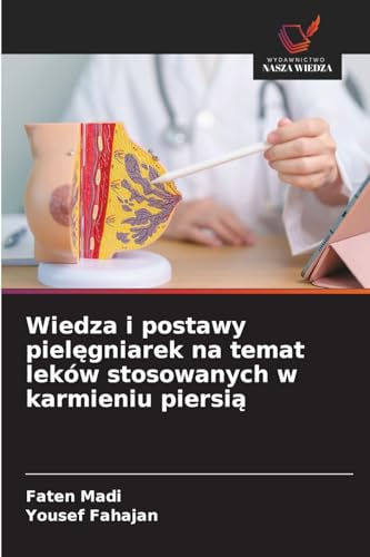 Wiedza i postawy piel¿gniarek na temat leków stosowanych w karmieniu piersi¿: DE von Wydawnictwo Nasza Wiedza