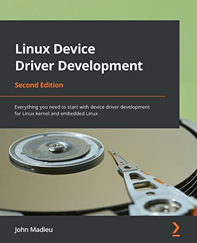 Linux Device Driver Development - Second Edition: Everything you need to start with device driver development for Linux kernel and embedded Linux von Packt Publishing