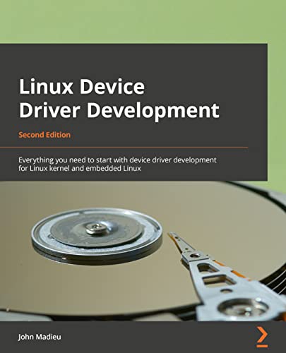 Linux Device Driver Development - Second Edition: Everything you need to start with device driver development for Linux kernel and embedded Linux von Packt Publishing