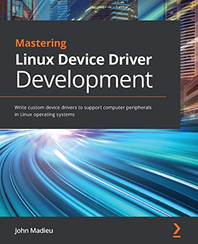 Mastering Linux Device Driver Development: Write custom device drivers to support computer peripherals in Linux operating systems von Packt Publishing